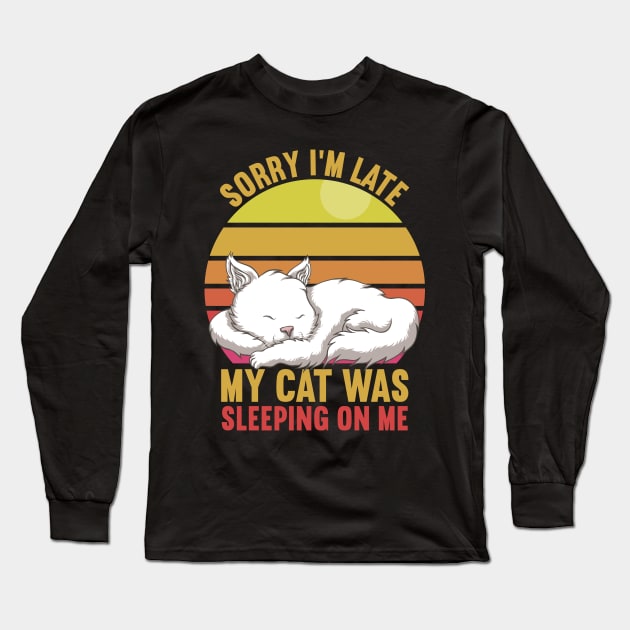 Sorry I'm Late My Cat Was Sleeping On Me Long Sleeve T-Shirt by DragonTees